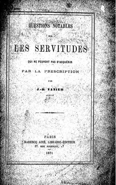 Questions notables sur les servitudes qui ne peuvent pas s'acquérir par la prescription / par J.-R. ["sic"] Vanier,...