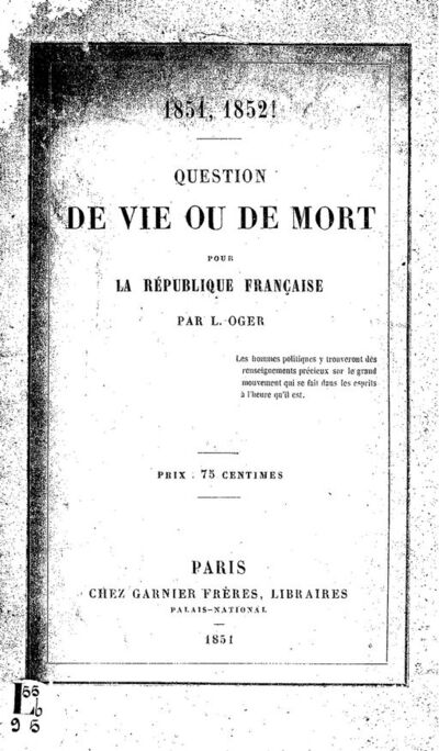 1851, 1852 ! question de vie ou de mort pour la République française, par L. Oger