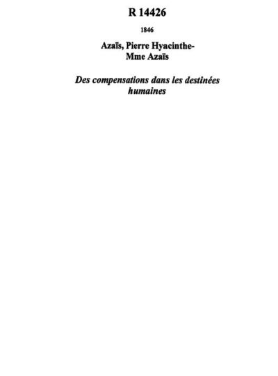 Des compensations dans les destinées humaines (5e éd.) / par H. Azaïs (et Mme Azaïs) ; 5e éd. précédée d'une notice sur sa vie et ses ouvrages (par J. Guadet)...