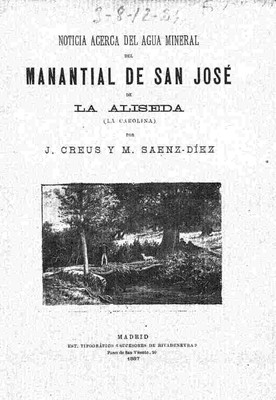 Biblioteca digital Dioscórides Balnearios.Noticia acerca del agua mineral nitrogenada, ferruginosa y manganesífera del manantial de San José de La Aliseda (La Carolina, provincia de Jaén)por el DR. D. Juan Creus seguida del análisis de la misma agua practicado por ... Manuel Saénz-Díez.732542