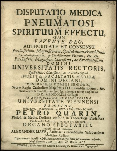 Disputatio medica de pneumatosi ac spirituum effectu, quam ... in antiquissima ac celeberrima Universitate Viennensi praeside, ... Petro Quarin, ... publico subjicit certamini Alexander Mayr, ... mense Februario, die [üres hely] anno M. DCC. XLI.