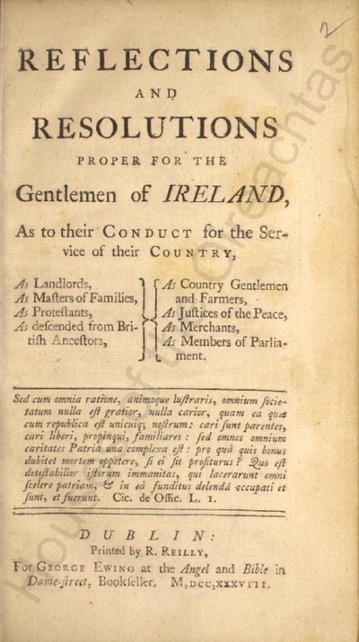 Reflections and resolutions proper for the gentlemen of Ireland : as to their conduct for the service of their country as landlords, as masters of families, as Protestants, as descended from British ancestors, as country gentlemen and farmers, as justices of the peace, as merchants, as members of parliament