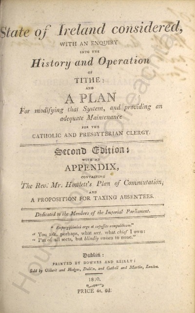 State of Ireland considered, with an enquiry into the history and operation of tithe : and a plan for modifying that system, and providing an adequate maintenance for the Catholic and Presbyterian clergy