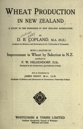 Wheat production in New Zealand; a study in the economics of New Zealand agriculture. With a chapter on Improvement in wheat by selection in N.Z.