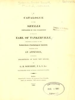 A catalogue of the shells contained in the collection of the late Earl of Tankerville : arranged according to the Lamarckian conchological system : together with an appendix, containing descriptions of many new speciesSowerby's catalogue of the Earl of Tankerville's collection of shells, with descriptions of 100 new species