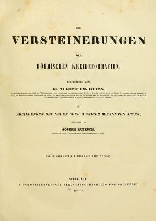 Die Versteinerungen der Böhmischen Kreideformation / beschreiben von Dr. August Em. Reuss ; mit Abbildungen der neuen oder weniger bekannten Arten, geziechnet von Joseph Rubesch.