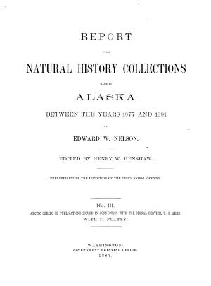 Report upon natural history collections made in Alaska between the years 1877 and 1881