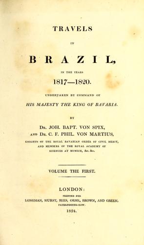Travels in Brazil, in the years 1817-1820 : undertaken by command of His Majesty the King of BavariaReise in Brasilien.Spix & Martius's Travels in Brazil
