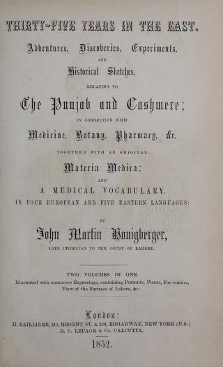 Thirty-five years in the East. Adventures, discoveries, experiements, and historical sketches, relating to the Punjab and Cashmere; in connection with medicine, botany, pharmacy, etc. Together with an original materia medica; and a medical vocabulary, in four European and five eastern languages: