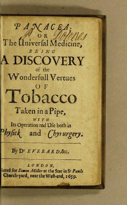Panacea; or The universal medicine, : being a discovery of the wonderfull vertues of tobacco taken in a pipe, with its operation and use both in physick and chyrurgery.De herba panacea.Panacea.Universal medicine.