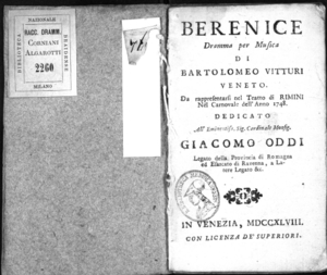 Berenice, dramma per musica di Bartolomeo Vitturi veneto, da rappresentarsi nel Teatro di Rimini nel carnovale dell'anno 1748, dedicato all'eminentiss. sig. Cardinale Monsig. Giacomo Oddi [...]