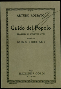 Guido del Popolo | TRAGEDIA IN QUATTRO ATTI | DI | ARTURO ROSSATO | MUSICA DI | IGINO ROBBIATI | 1932 | G. RICORDI e C. | MILANO