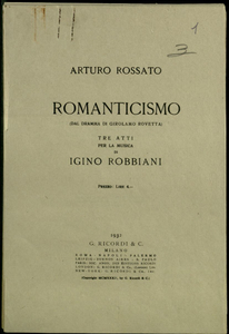 ARTURO ROSSATO | ROMANTICISMO | ( DAL DRAMMA DI GIROLAMO ROVETTA) | TRE ATTI | PER LA MUSICA | DI | IGINO ROBBIANI |1932 | GI RICORDI e C. | MILANO