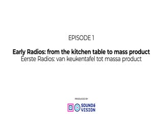 Early Radios: from the kitchen table to mass productionEerste Radios: van keukentafel tot massa productSERIES TITLE:
