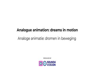 Analogue animation: dreams in motionAnaloge animatie: dromen in bewegingSERIES TITLE: